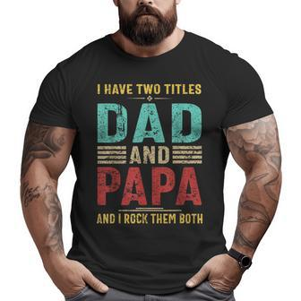 I Have Two Titles Dad And Papa Retro Fathers Day Big and Tall Men T-shirt | Mazezy