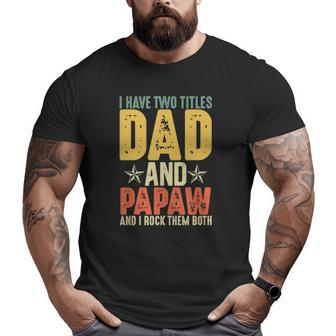 I Have Two Titles Dad And Papaw Grandparent's Day Big and Tall Men T-shirt | Mazezy