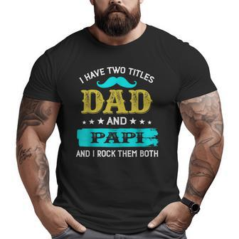 I Have Two Titles Dad And Papi Clothes Fathers Day Big and Tall Men T-shirt | Mazezy