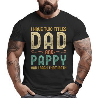 I Have Two Titles Dad And Pappy Retro Vintage Big and Tall Men T-shirt | Mazezy