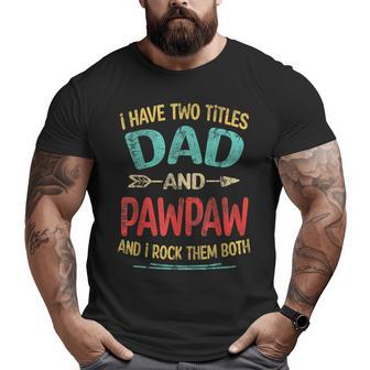I Have Two Titles Dad And Pawpaw Father's Day Grandpa Big and Tall Men T-shirt | Mazezy