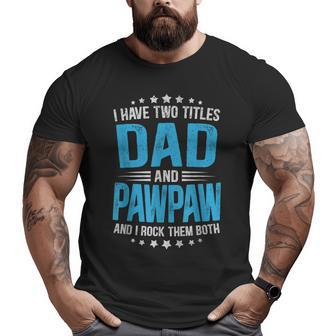 I Have Two Titles Dad And Pawpaw Fathers Day Big and Tall Men T-shirt | Mazezy