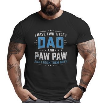 I Have Two Titles Dad And Pawpaw Grandpa Father Big and Tall Men T-shirt | Mazezy