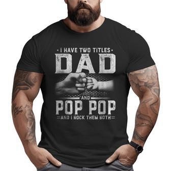 I Have Two Titles Dad And Pop Pop Father's Day Fo Big and Tall Men T-shirt | Mazezy