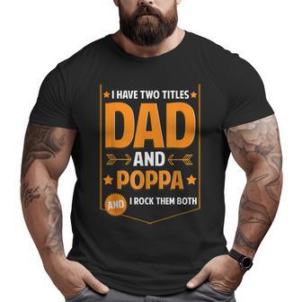 I Have Two Titles Dad And Poppa Poppa Fathers Day Big and Tall Men T-shirt | Mazezy