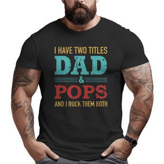 I Have Two Titles Dad And Pops And Rock Both For Grandpa Big and Tall Men T-shirt | Mazezy