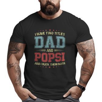 I Have Two Titles Dad And Popsi Big and Tall Men T-shirt | Mazezy