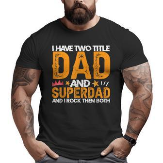 I Have Two Titles Dad And Superdad And I Rock Them Both Big and Tall Men T-shirt | Mazezy