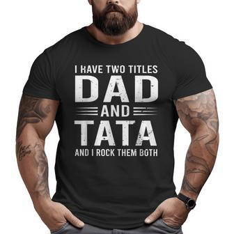 I Have Two Titles Dad And Tata Father's Day Tata Big and Tall Men T-shirt | Mazezy