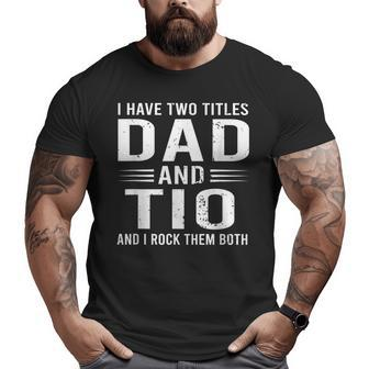 I Have Two Titles Dad And Tio Father's Day Tio Big and Tall Men T-shirt | Mazezy