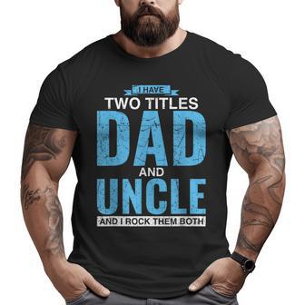 I Have Two Titles Dad And Uncle Father's Day Uncle Big and Tall Men T-shirt | Mazezy