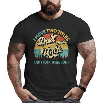 I Have Two Titles Dad And Uncle Grandpa Fathers Day Big and Tall Men T-shirt | Mazezy