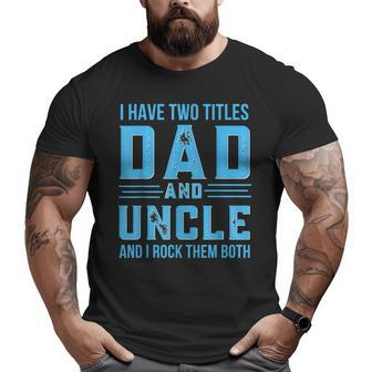 I Have Two Titles Dad And Uncle Happy Father's Day Dad Big and Tall Men T-shirt | Mazezy DE