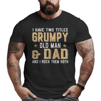I Have Two Titles Grumpy Old Man & Dad And I Rock Them Both Big and Tall Men T-shirt | Mazezy