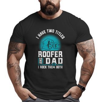 I Have Two Titles Roofer And Dad Roofing Slating Big and Tall Men T-shirt | Mazezy