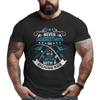 Never Underestimate An Old Man With A Fishing Rod Grandpa Big and Tall Men T-shirt | Mazezy UK