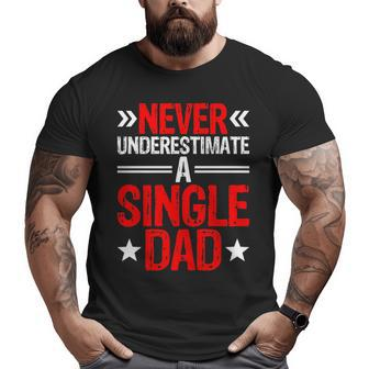 Never Underestimate A Single Dad Father's Day Daddy For Dad Big and Tall Men T-shirt | Mazezy