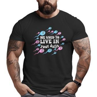 We Used To Live In Your Balls Fathers Day Big and Tall Men T-shirt | Mazezy