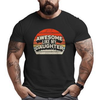 Vintage Awesome Like My Daughter Father's Day Dad Big and Tall Men T-shirt | Mazezy