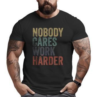 Vintage Retro Style Distressed Text Nobody Cares Work Harder Big and Tall Men T-shirt | Mazezy