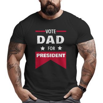Vote Dad For President For Daddy For Husband Big and Tall Men T-shirt | Mazezy