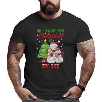All I Want For Christmas Is My Dad Snowman Christmas Big and Tall Men T-shirt | Mazezy