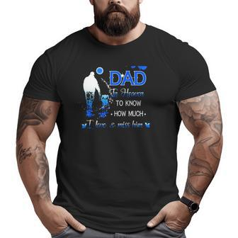 All I Want Is For My Dad In Heaven To Know How Much I Love & Miss Him Big and Tall Men T-shirt | Mazezy
