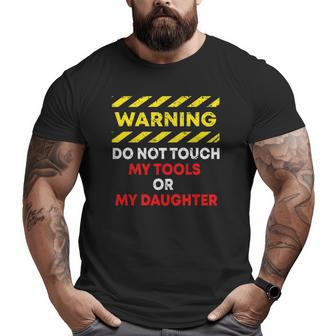 Warning Do Not Touch My Tools Or Daughter Mechanic Dad Big and Tall Men T-shirt | Mazezy
