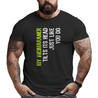 My Weimaraner Tilts Its Head Just Like You Do Dog Lover Big and Tall Men T-shirt | Mazezy