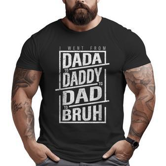 I Went From Dada To Daddy To Dad To Bruh Cool Graphic Big and Tall Men T-shirt | Mazezy