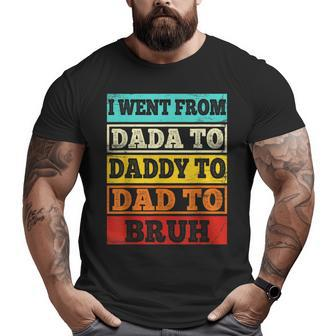 I Went From Dada To Daddy To Dad To Bruh Father's Day Big and Tall Men T-shirt | Mazezy UK
