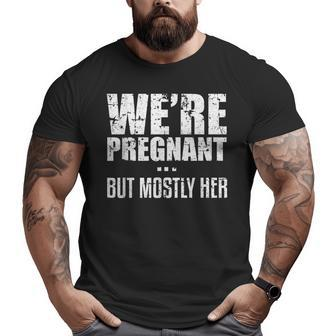 We're Pregnant But Mostly Her Father Baby Dad Family Big and Tall Men T-shirt | Mazezy