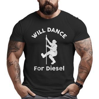 Will Dance For Diesel Husband Dad Fat Man Father's Day Big and Tall Men T-shirt | Mazezy