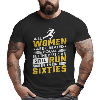 All Woman Are Created Equal But The Best Can Still Run In Their Sixties Big and Tall Men T-shirt | Mazezy