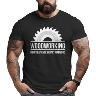 Woodworking Minus Patience Equals Firewood Big and Tall Men T-shirt | Mazezy