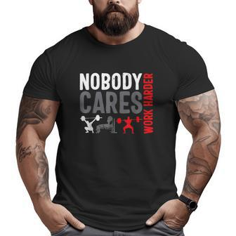 Work Harder Weightlifting Nobody Cares Bodybuilding Gym Big and Tall Men T-shirt | Mazezy AU