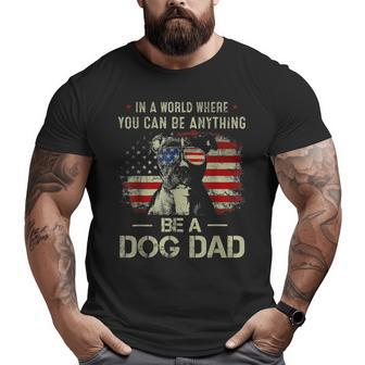 In A World Where You Can Be Anything Be A Dog Dad Father Day Big and Tall Men T-shirt | Mazezy