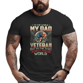 To The World My Dad Veteran But To Me That Veteran Is My World Big and Tall Men T-shirt | Mazezy