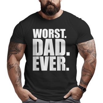 Worst Dad Ever Bad Father Big and Tall Men T-shirt | Mazezy