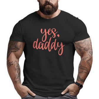 Yes Daddy Father Big and Tall Men T-shirt | Mazezy