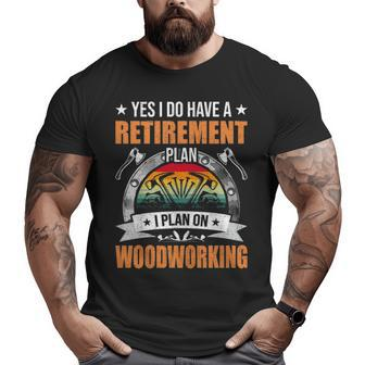 Yes I Do Have A Retirement Plan I Plan Woodworking Big and Tall Men T-shirt | Mazezy