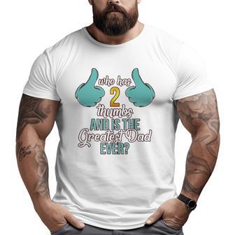 Who Has 2 Thumbs And Is The Greatest Dad Ever Big and Tall Men T-shirt | Mazezy