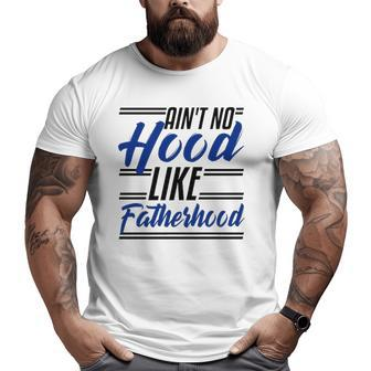 Ain't No Hood Like Fatherhood Dad Fathers Day Big and Tall Men T-shirt | Mazezy