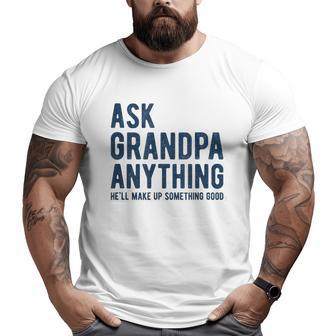 Ask Grandpa Anything He'll Make Up Something Good Big and Tall Men T-shirt | Mazezy
