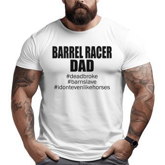 Barrel Racer Dad Dead Broke Barn Slave I Don't Even Like Big and Tall Men T-shirt | Mazezy
