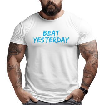 Beat Yesterday Inspirational Gym Workout Motivating Big and Tall Men T-shirt | Mazezy