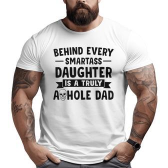Behind Every Smartass Daughter Is A Truly Asshole Dad Big and Tall Men T-shirt | Mazezy
