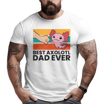 Best Axolotl Dad Ever Axolotl Pet Axolotl Owners Love Axolot Big and Tall Men T-shirt | Mazezy