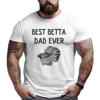 Best Betta Dad Ever Fish Keepers Aquarist Aquarium Tank Big and Tall Men T-shirt | Mazezy