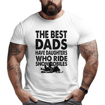 The Best Dads Have Daughters Who Ride Snowmobiles Big and Tall Men T-shirt | Mazezy